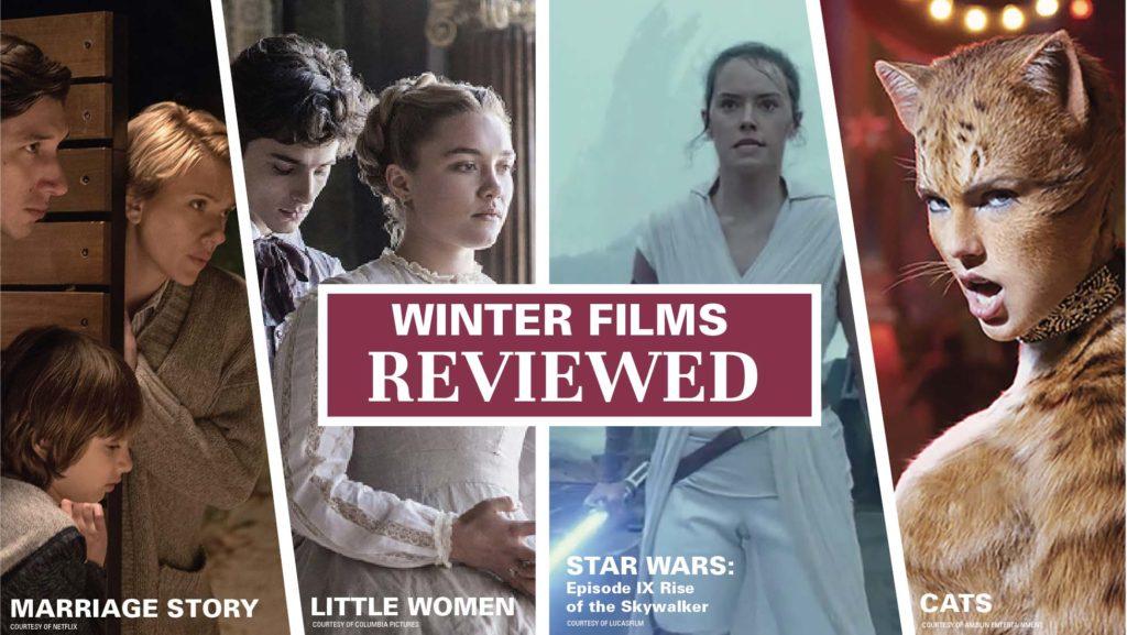 Marriage Story, Star Wars: Rise of Skywalker, Little Women and Cats were statement films this winter season. Each movie in the selection is relevant in varying ways — through their excellent scripts, pitiful CGI or superb acting, for example.